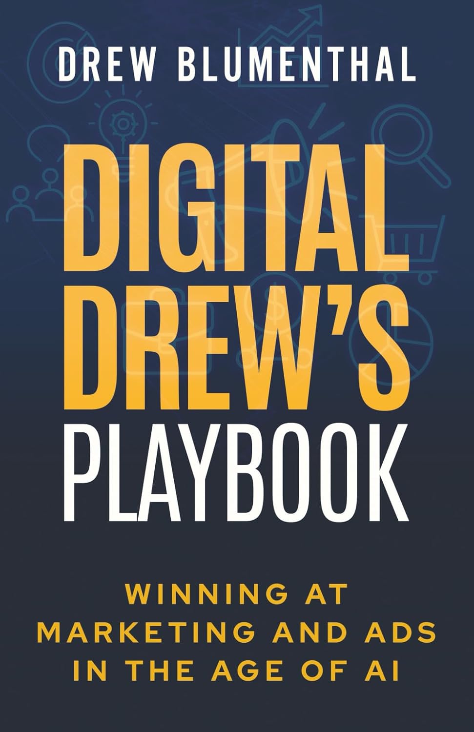 Digital Drew's Playbook: Winning at Marketing and Ads in the Age of AI